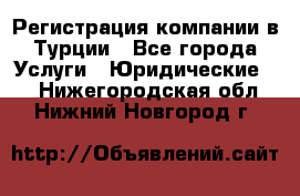Регистрация компании в Турции - Все города Услуги » Юридические   . Нижегородская обл.,Нижний Новгород г.